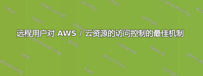 远程用户对 AWS / 云资源的访问控制的最佳机制