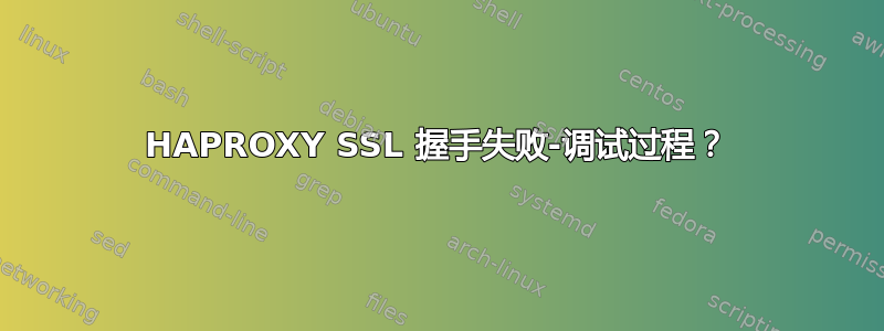 HAPROXY SSL 握手失败-调试过程？