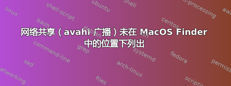 网络共享（avahi 广播）未在 MacOS Finder 中的位置下列出