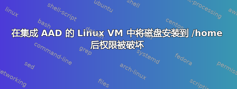 在集成 AAD 的 Linux VM 中将磁盘安装到 /home 后权限被破坏