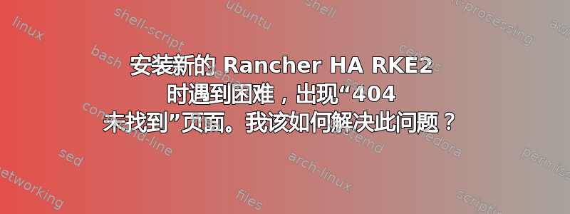 安装新的 Rancher HA RKE2 时遇到困难，出现“404 未找到”页面。我该如何解决此问题？