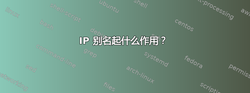 IP 别名起什么作用？