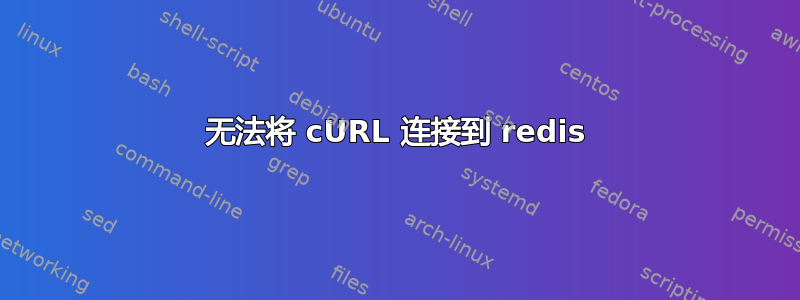 无法将 cURL 连接到 redis