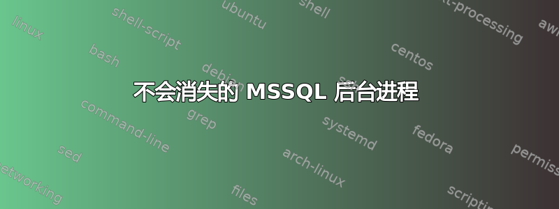 不会消失的 MSSQL 后台进程