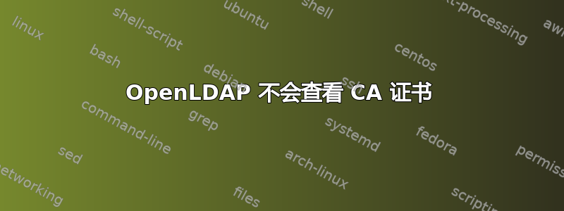 OpenLDAP 不会查看 CA 证书