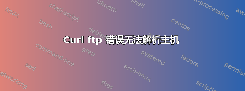 Curl ftp 错误无法解析主机