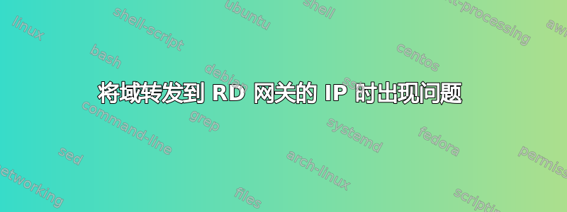 将域转发到 RD 网关的 IP 时出现问题