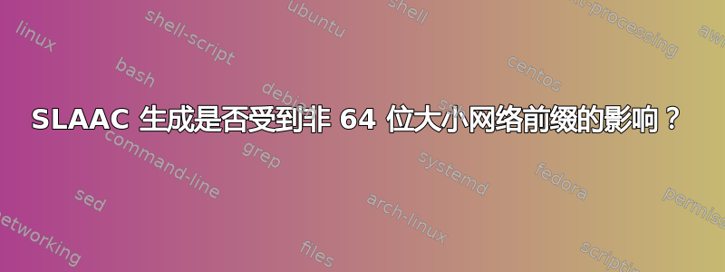 SLAAC 生成是否受到非 64 位大小网络前缀的影响？