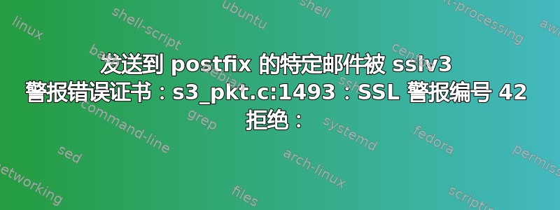 发送到 postfix 的特定邮件被 sslv3 警报错误证书：s3_pkt.c:1493：SSL 警报编号 42 拒绝：