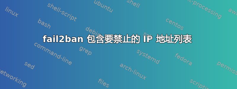 fail2ban 包含要禁止的 IP 地址列表