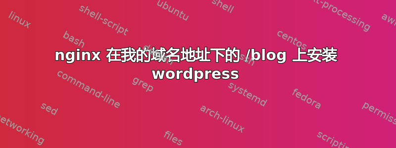 nginx 在我的域名地址下的 /blog 上安装 wordpress