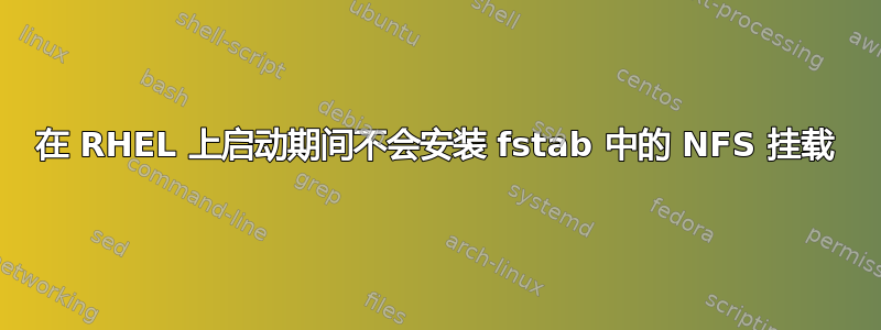 在 RHEL 上启动期间不会安装 fstab 中的 NFS 挂载