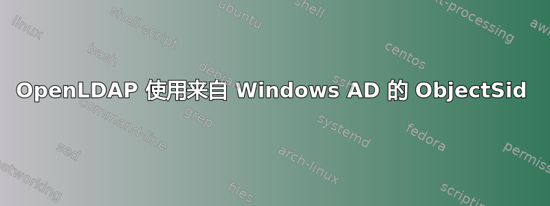 OpenLDAP 使用来自 Windows AD 的 ObjectSid