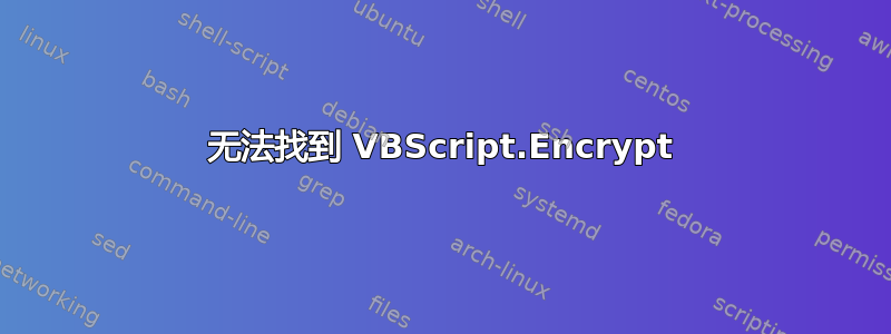 无法找到 VBScript.Encrypt