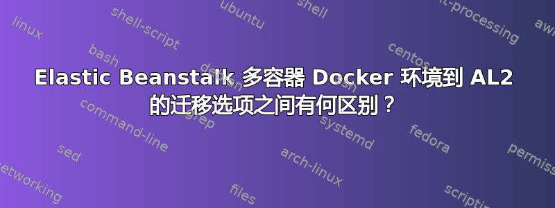 Elastic Beanstalk 多容器 Docker 环境到 AL2 的迁移选项之间有何区别？