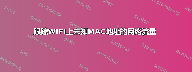 跟踪WIFI上未知MAC地址的网络流量