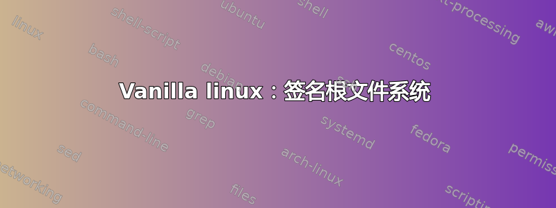 Vanilla linux：签名根文件系统