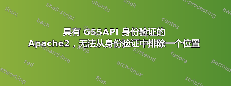 具有 GSSAPI 身份验证的 Apache2，无法从身份验证中排除一个位置