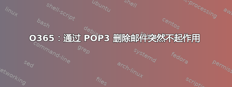 O365：通过 POP3 删除邮件突然不起作用