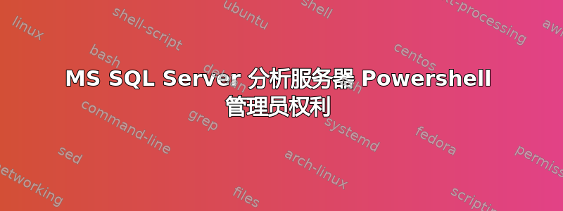 MS SQL Server 分析服务器 Powershell 管理员权利