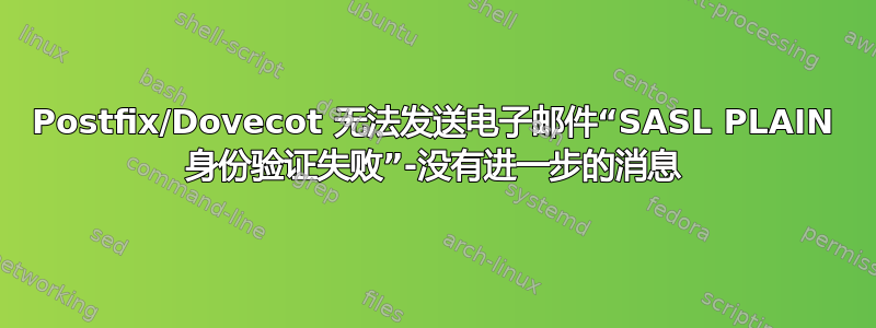 Postfix/Dovecot 无法发送电子邮件“SASL PLAIN 身份验证失败”-没有进一步的消息