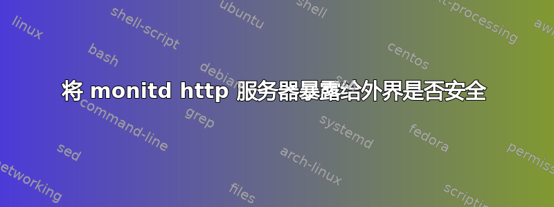 将 monitd http 服务器暴露给外界是否安全