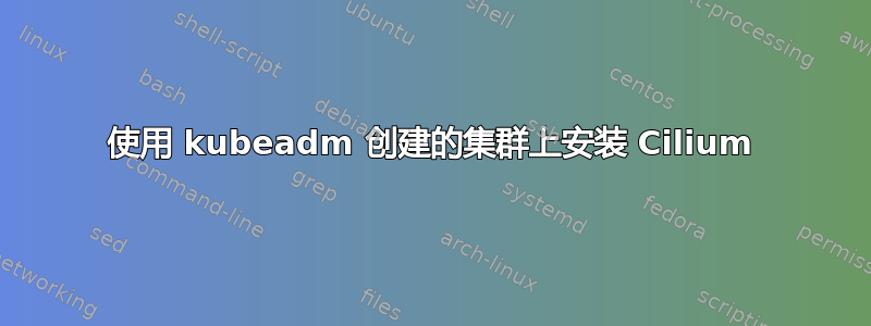 使用 kubeadm 创建的集群上安装 Cilium