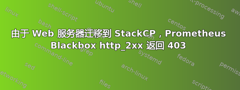 由于 Web 服务器迁移到 StackCP，Prometheus Blackbox http_2xx 返回 403