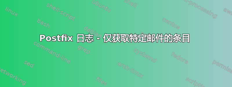 Postfix 日志 - 仅获取特定邮件的条目