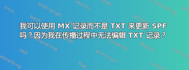 我可以使用 MX 记录而不是 TXT 来更新 SPF 吗？因为我在传播过程中无法编辑 TXT 记录？