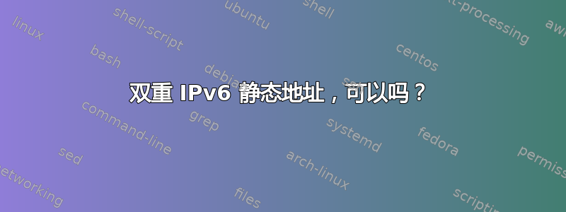 双重 IPv6 静态地址，可以吗？