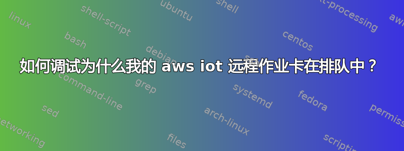 如何调试为什么我的 aws iot 远程作业卡在排队中？