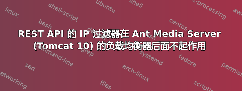 REST API 的 IP 过滤器在 Ant Media Server (Tomcat 10) 的负载均衡器后面不起作用