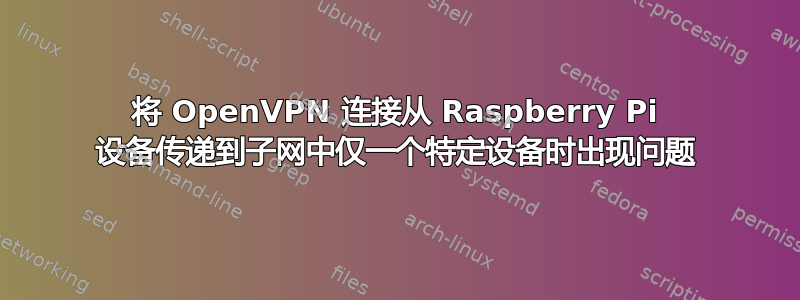 将 OpenVPN 连接从 Raspberry Pi 设备传递到子网中仅一个特定设备时出现问题