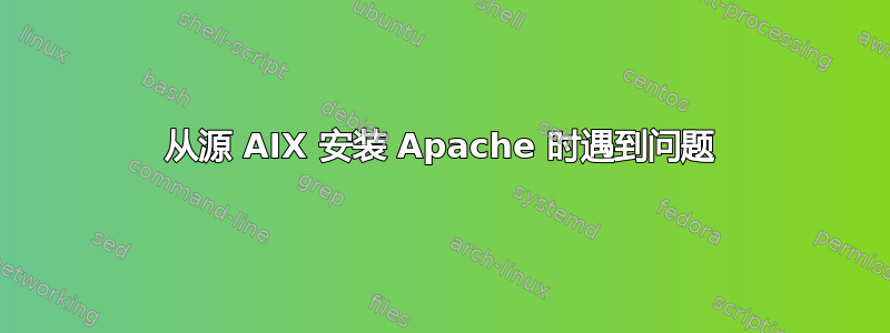 从源 AIX 安装 Apache 时遇到问题