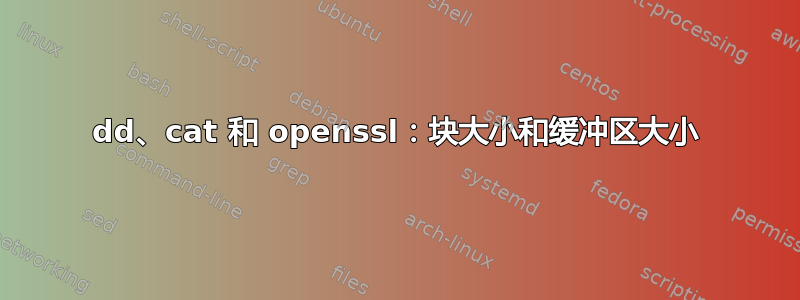 dd、cat 和 openssl：块大小和缓冲区大小