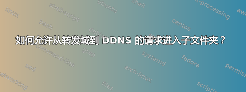 如何允许从转发域到 DDNS 的请求进入子文件夹？