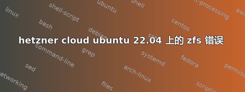 hetzner cloud ubuntu 22.04 上的 zfs 错误