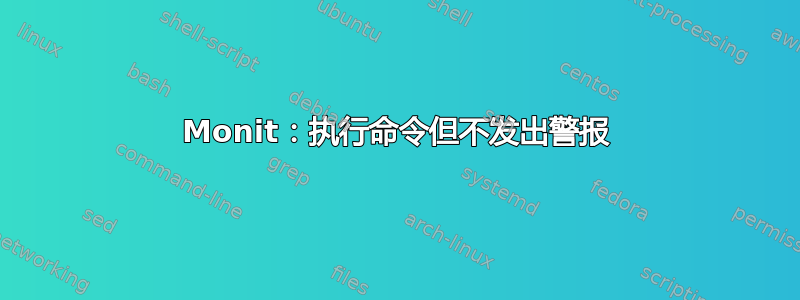 Monit：执行命令但不发出警报