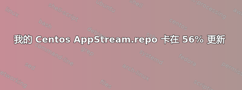 我的 Centos AppStream.repo 卡在 56% 更新