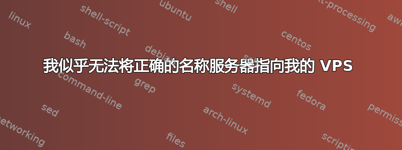 我似乎无法将正确的名称服务器指向我的 VPS