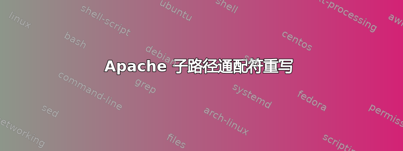 Apache 子路径通配符重写