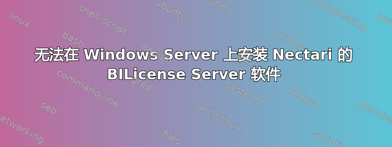 无法在 Windows Server 上安装 Nectari 的 BILicense Server 软件