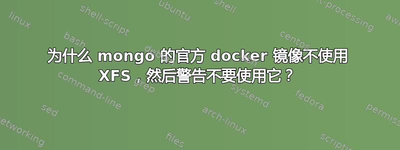 为什么 mongo 的官方 docker 镜像不使用 XFS，然后警告不要使用它？