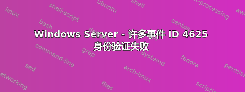 Windows Server - 许多事件 ID 4625 身份验证失败