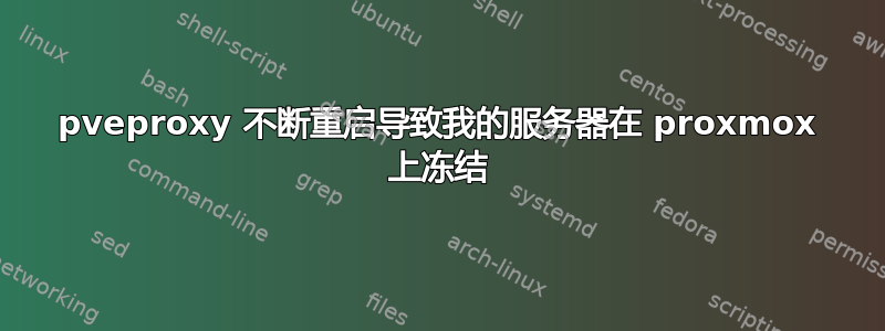 pveproxy 不断重启导致我的服务器在 proxmox 上冻结