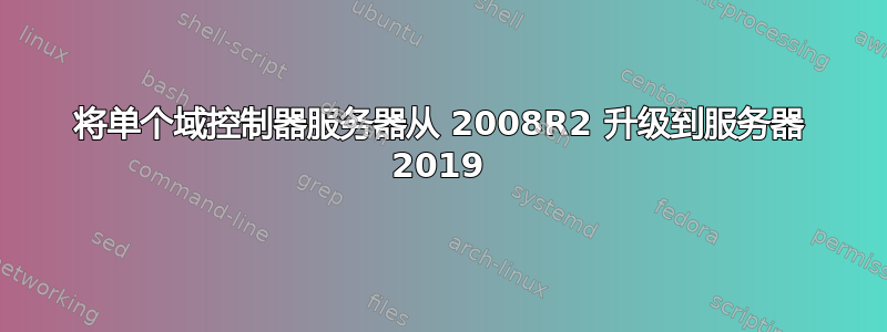 将单个域控制器服务器从 2008R2 升级到服务器 2019