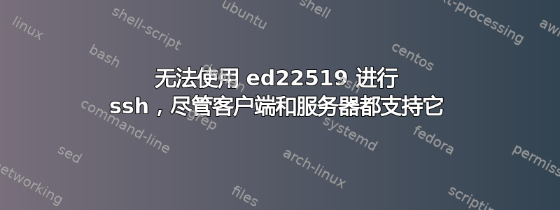 无法使用 ed22519 进行 ssh，尽管客户端和服务器都支持它