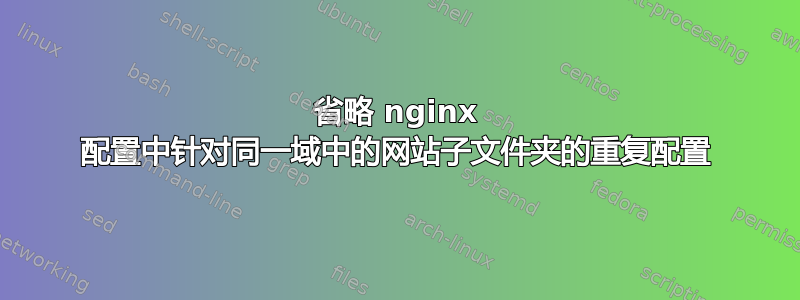 省略 nginx 配置中针对同一域中的网站子文件夹的重复配置