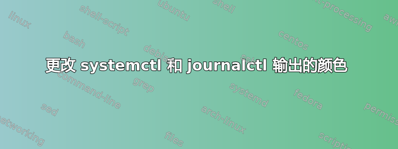 更改 systemctl 和 journalctl 输出的颜色